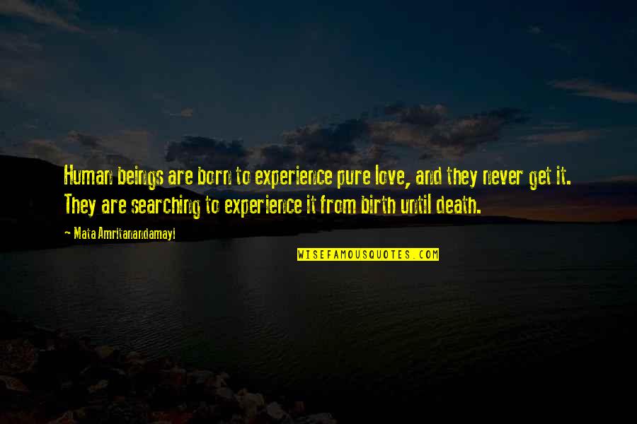 Pure Birth And Death Quotes By Mata Amritanandamayi: Human beings are born to experience pure love,