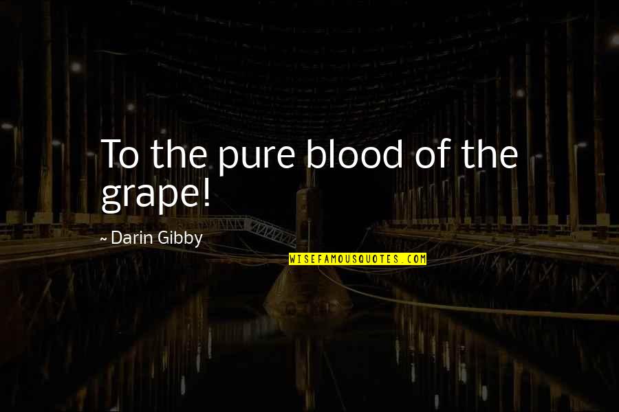 Pure Blood Quotes By Darin Gibby: To the pure blood of the grape!