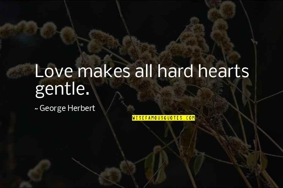 Pure Country 2 Quotes By George Herbert: Love makes all hard hearts gentle.