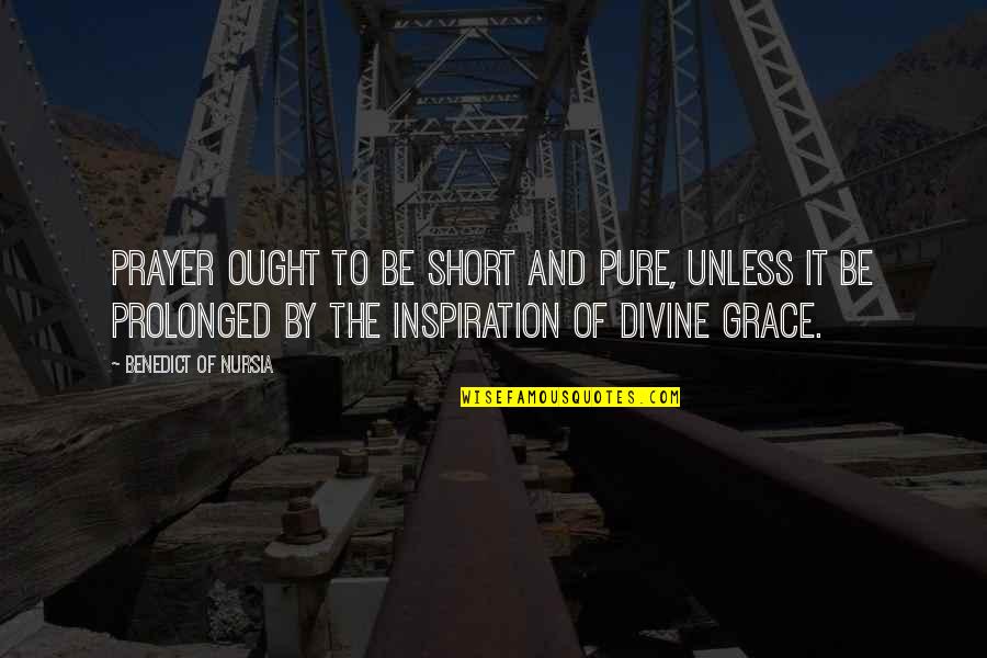 Pure Divine Quotes By Benedict Of Nursia: Prayer ought to be short and pure, unless Pure Divine Quotes By Benedict Of Nursia: Prayer ought to be short and pure, unless