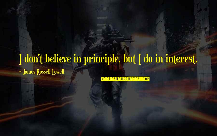 Pure Drivel Quotes By James Russell Lowell: I don't believe in principle, but I do
