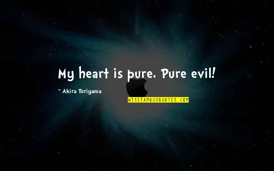 Pure Evil Quotes By Akira Toriyama: My heart is pure. Pure evil!