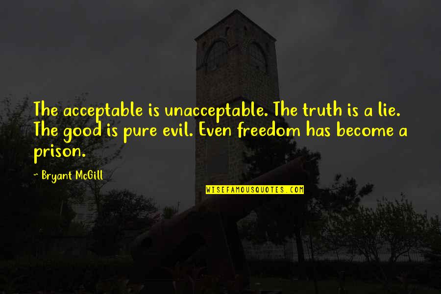 Pure Evil Quotes By Bryant McGill: The acceptable is unacceptable. The truth is a Pure Evil Quotes By Bryant McGill: The acceptable is unacceptable. The truth is a
