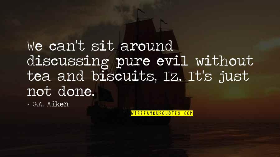 Pure Evil Quotes By G.A. Aiken: We can't sit around discussing pure evil without Pure Evil Quotes By G.A. Aiken: We can't sit around discussing pure evil without