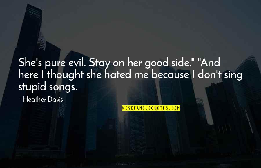 Pure Evil Quotes By Heather Davis: She's pure evil. Stay on her good side." Pure Evil Quotes By Heather Davis: She's pure evil. Stay on her good side."