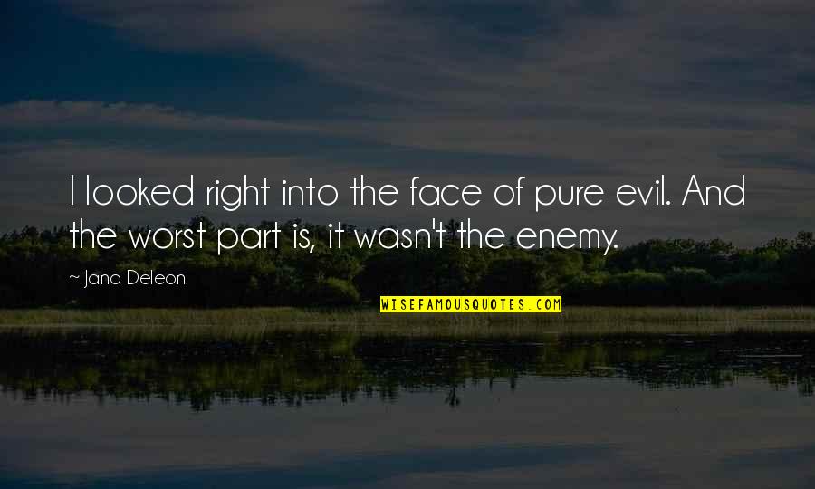 Pure Evil Quotes By Jana Deleon: I looked right into the face of pure Pure Evil Quotes By Jana Deleon: I looked right into the face of pure