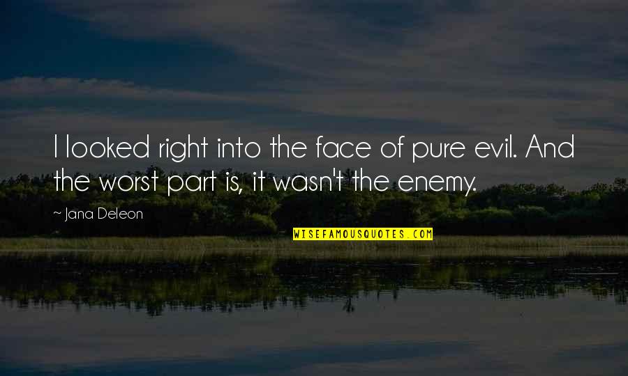 Pure Evil Quotes By Jana Deleon: I looked right into the face of pure