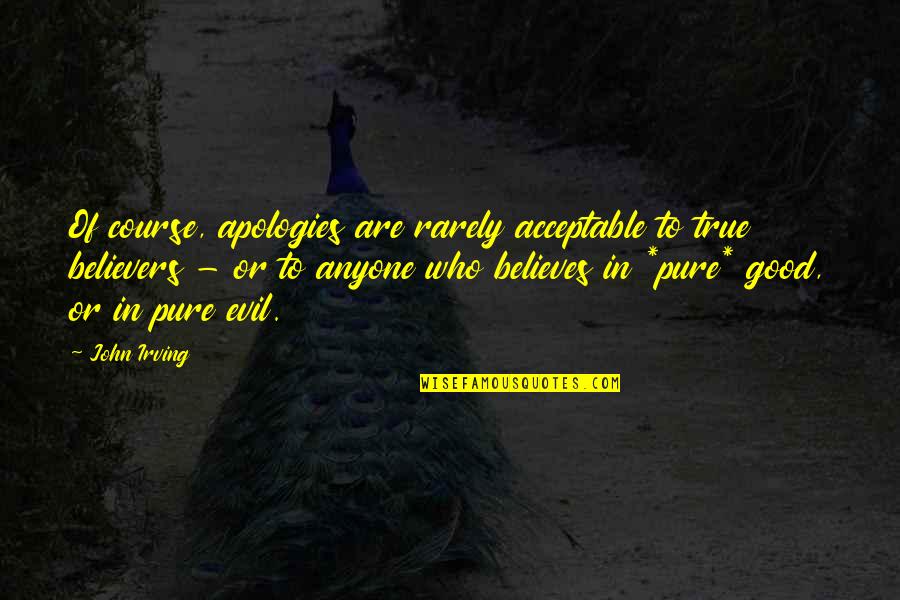 Pure Evil Quotes By John Irving: Of course, apologies are rarely acceptable to true Pure Evil Quotes By John Irving: Of course, apologies are rarely acceptable to true
