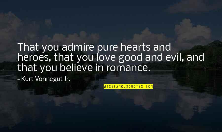 Pure Evil Quotes By Kurt Vonnegut Jr.: That you admire pure hearts and heroes, that Pure Evil Quotes By Kurt Vonnegut Jr.: That you admire pure hearts and heroes, that