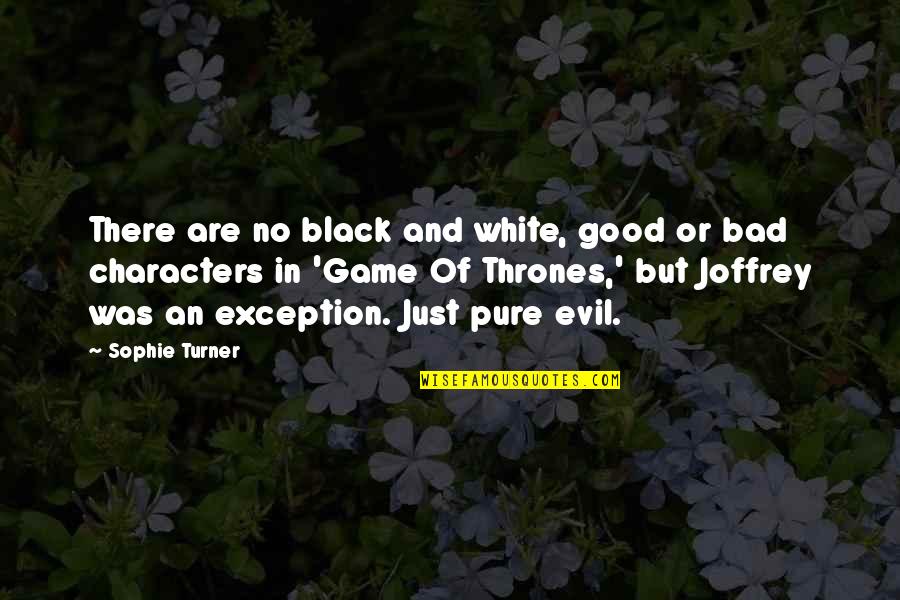 Pure Evil Quotes By Sophie Turner: There are no black and white, good or Pure Evil Quotes By Sophie Turner: There are no black and white, good or