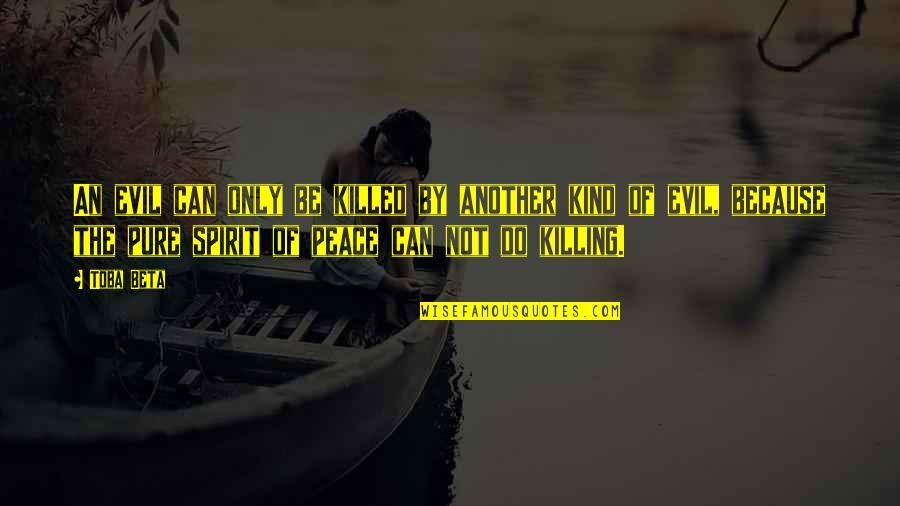 Pure Evil Quotes By Toba Beta: An evil can only be killed by another Pure Evil Quotes By Toba Beta: An evil can only be killed by another