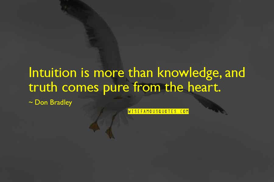 Pure From Heart Quotes By Don Bradley: Intuition is more than knowledge, and truth comes