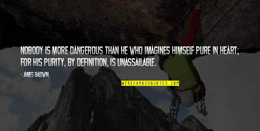 Pure From Heart Quotes By James Baldwin: Nobody is more dangerous than he who imagines Pure From Heart Quotes By James Baldwin: Nobody is more dangerous than he who imagines