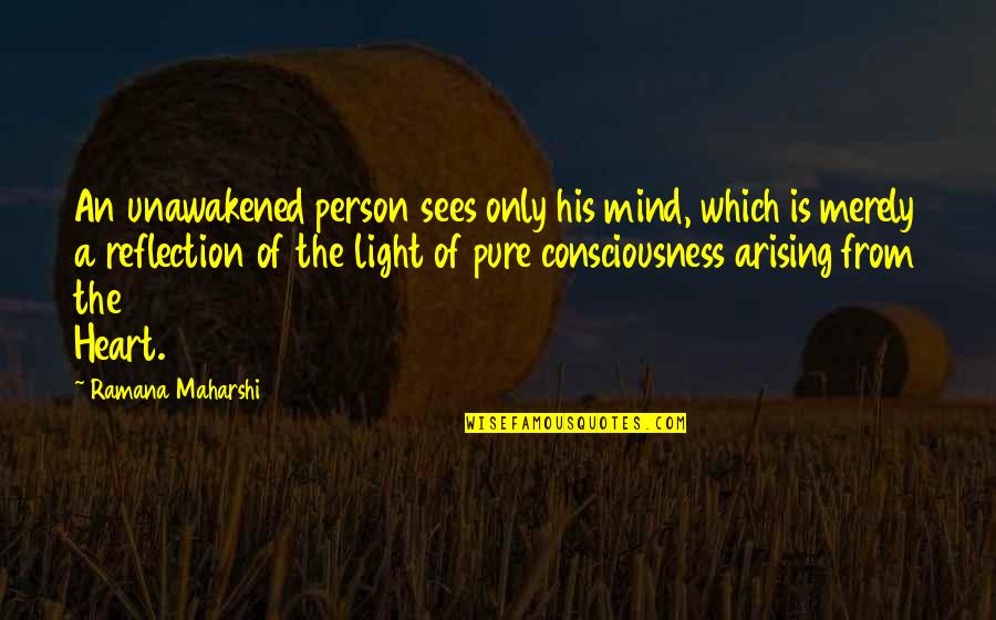 Pure From Heart Quotes By Ramana Maharshi: An unawakened person sees only his mind, which Pure From Heart Quotes By Ramana Maharshi: An unawakened person sees only his mind, which