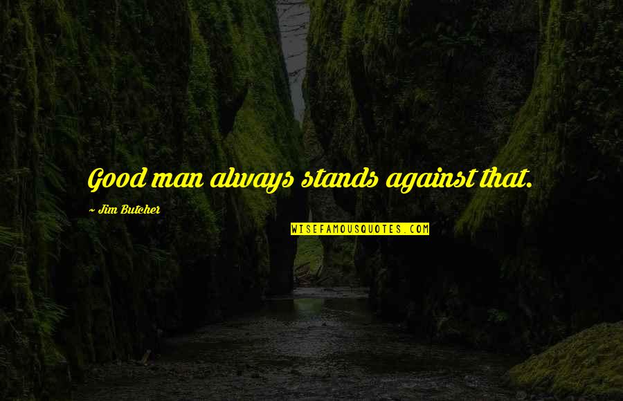 Pure Gym Quotes By Jim Butcher: Good man always stands against that. Pure Gym Quotes By Jim Butcher: Good man always stands against that.