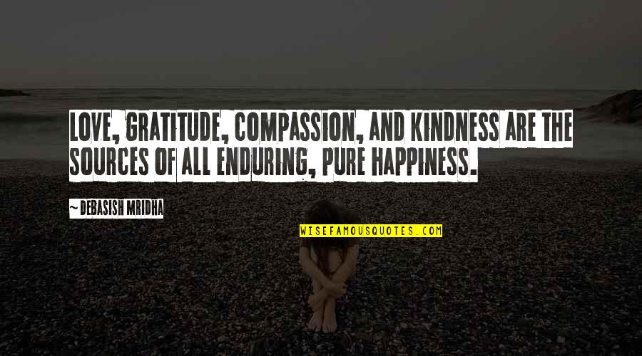 Pure Happiness Love Quotes By Debasish Mridha: Love, gratitude, compassion, and kindness are the sources