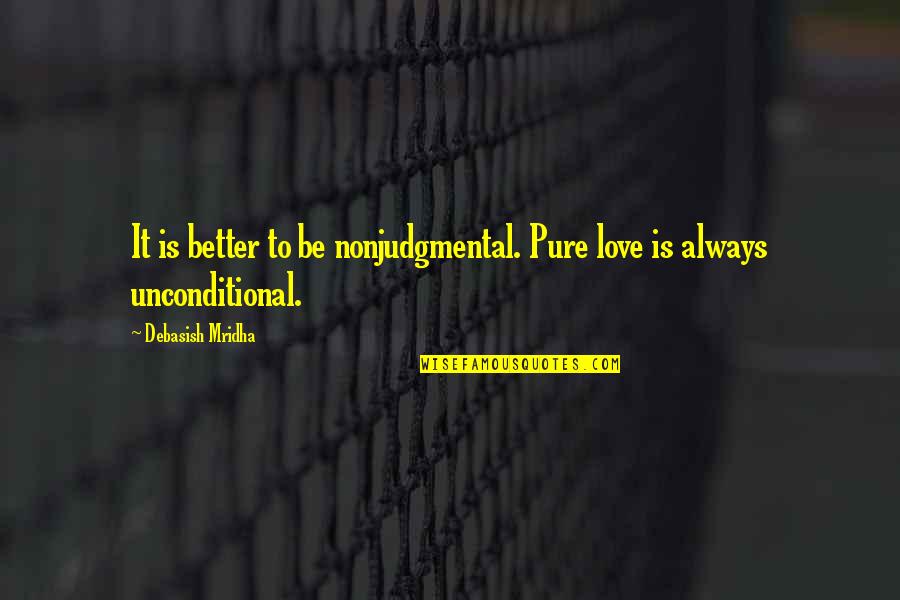 Pure Happiness Love Quotes By Debasish Mridha: It is better to be nonjudgmental. Pure love