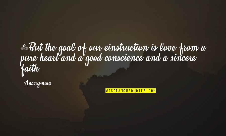 Pure Heart And Love Quotes By Anonymous: 5But the goal of our einstruction is love