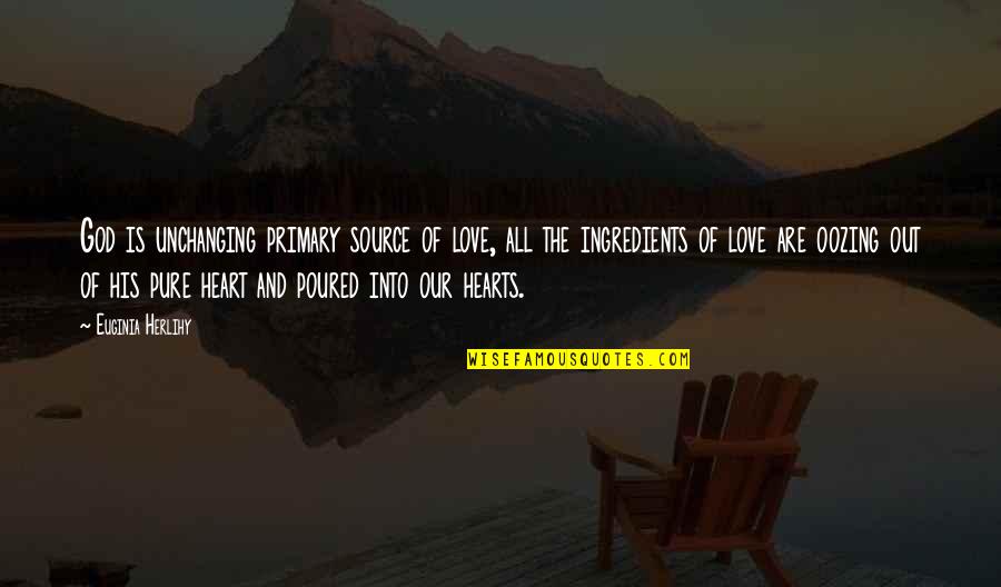 Pure Heart And Love Quotes By Euginia Herlihy: God is unchanging primary source of love, all