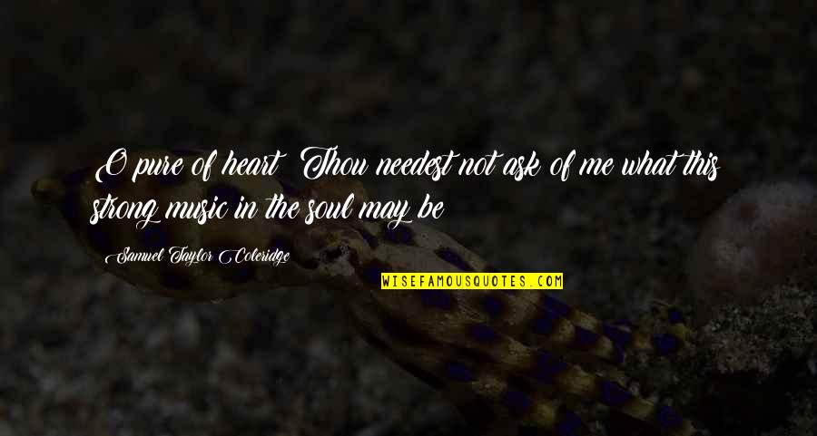 Pure Heart And Soul Quotes By Samuel Taylor Coleridge: O pure of heart! Thou needest not ask