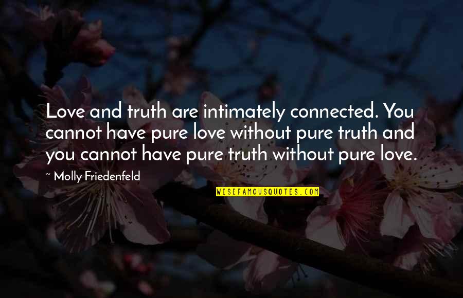 Pure Heart Love Quotes By Molly Friedenfeld: Love and truth are intimately connected. You cannot