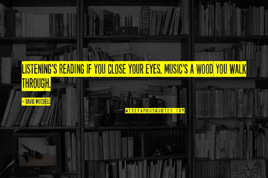 Pure Heart Of Gold Quotes By David Mitchell: Listening's reading if you close your eyes. Music's