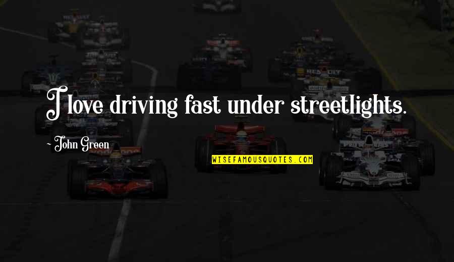 Pure Hearted Quotes By John Green: I love driving fast under streetlights. Pure Hearted Quotes By John Green: I love driving fast under streetlights.
