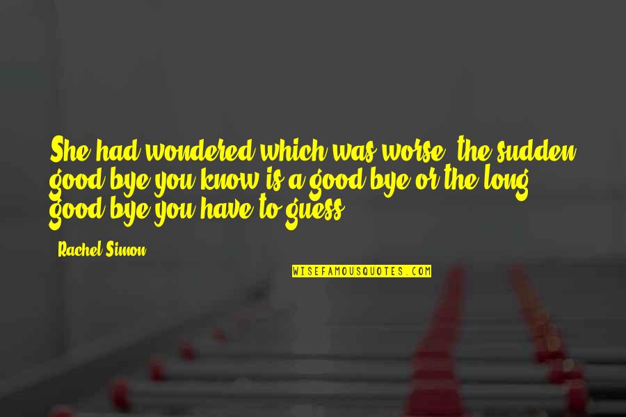 Pure Hearted Quotes By Rachel Simon: She had wondered which was worse: the sudden Pure Hearted Quotes By Rachel Simon: She had wondered which was worse: the sudden