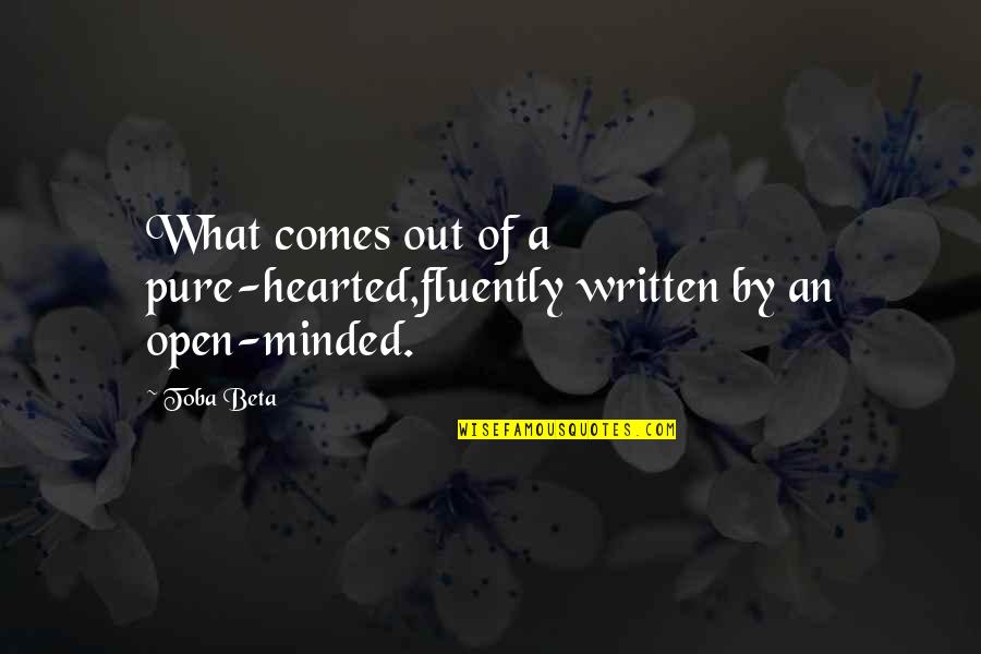 Pure Hearted Quotes By Toba Beta: What comes out of a pure-hearted,fluently written by