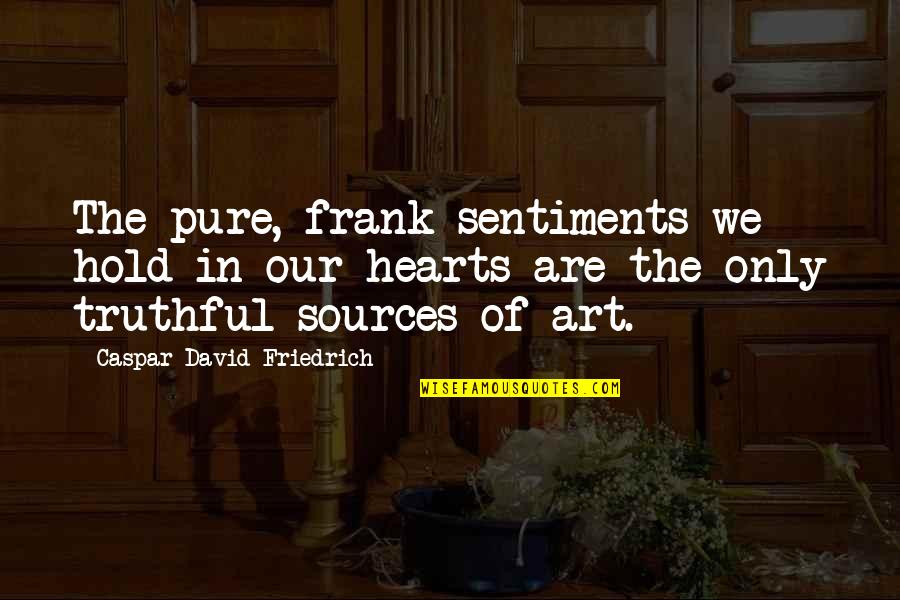Pure Hearts Quotes By Caspar David Friedrich: The pure, frank sentiments we hold in our