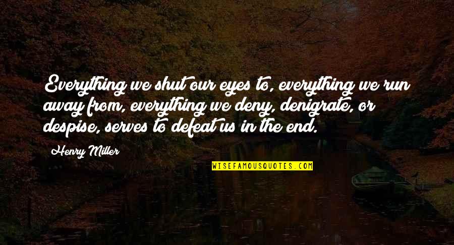 Pure Hearts Quotes By Henry Miller: Everything we shut our eyes to, everything we