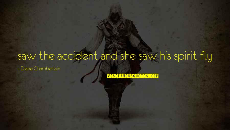 Pure Heroine Quotes By Diane Chamberlain: saw the accident and she saw his spirit Pure Heroine Quotes By Diane Chamberlain: saw the accident and she saw his spirit