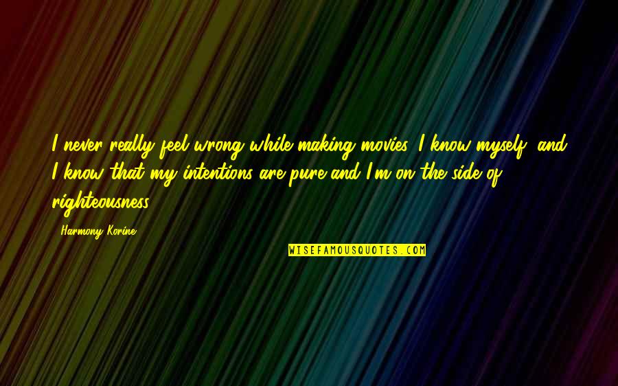 Pure Intentions Quotes By Harmony Korine: I never really feel wrong while making movies.