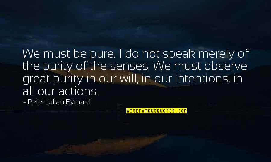 Pure Intentions Quotes By Peter Julian Eymard: We must be pure. I do not speak