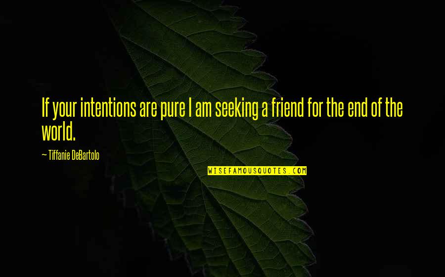 Pure Intentions Quotes By Tiffanie DeBartolo: If your intentions are pure I am seeking