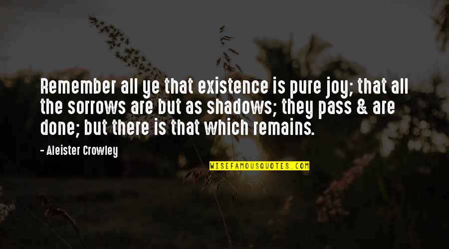 Pure Joy Quotes By Aleister Crowley: Remember all ye that existence is pure joy; Pure Joy Quotes By Aleister Crowley: Remember all ye that existence is pure joy;