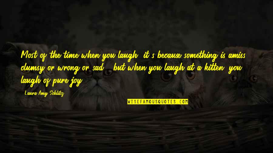 Pure Joy Quotes By Laura Amy Schlitz: Most of the time when you laugh, it's Pure Joy Quotes By Laura Amy Schlitz: Most of the time when you laugh, it's