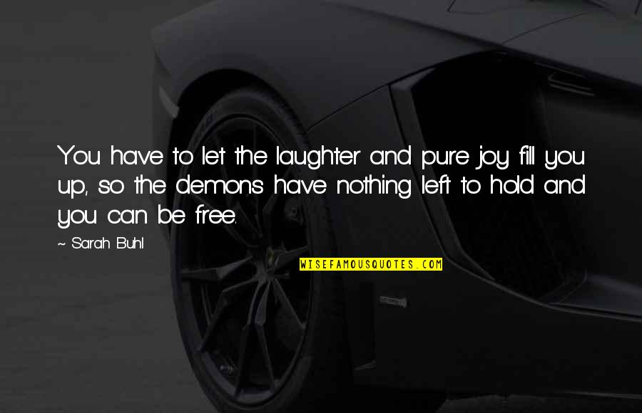 Pure Joy Quotes By Sarah Buhl: You have to let the laughter and pure Pure Joy Quotes By Sarah Buhl: You have to let the laughter and pure