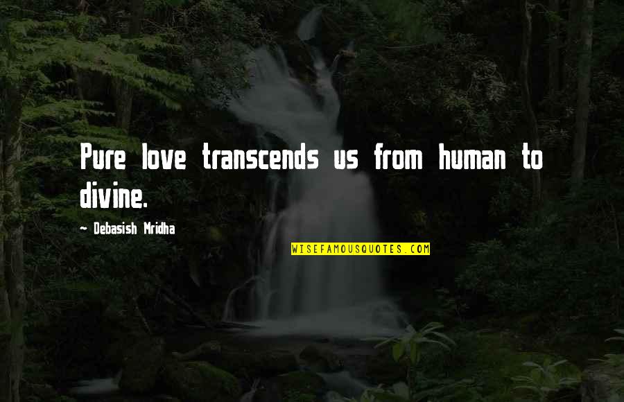 Pure Life Quotes By Debasish Mridha: Pure love transcends us from human to divine.