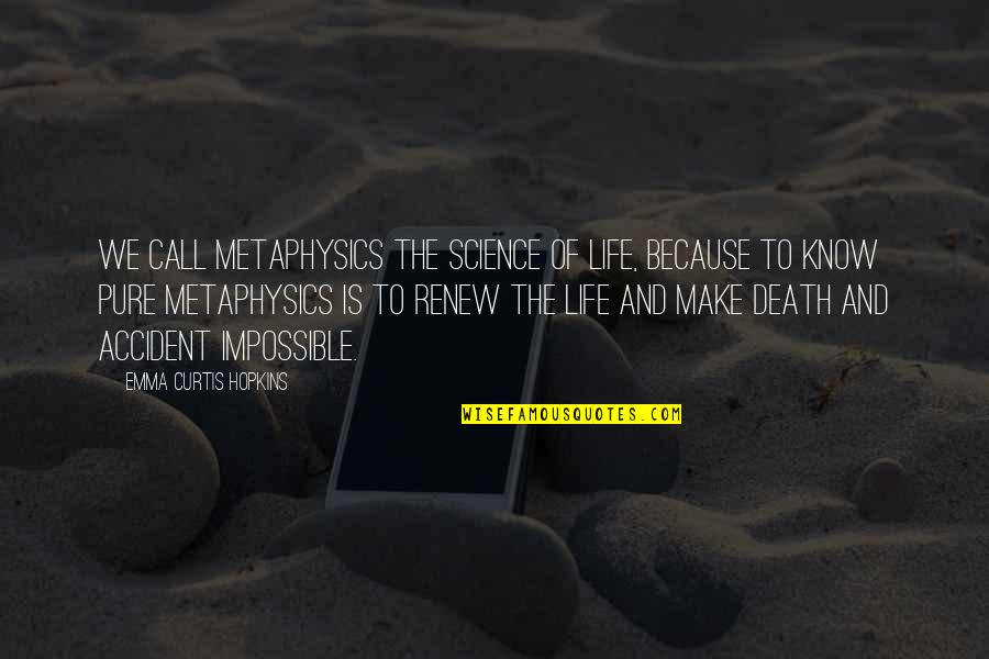 Pure Life Quotes By Emma Curtis Hopkins: We call metaphysics the Science of Life, because