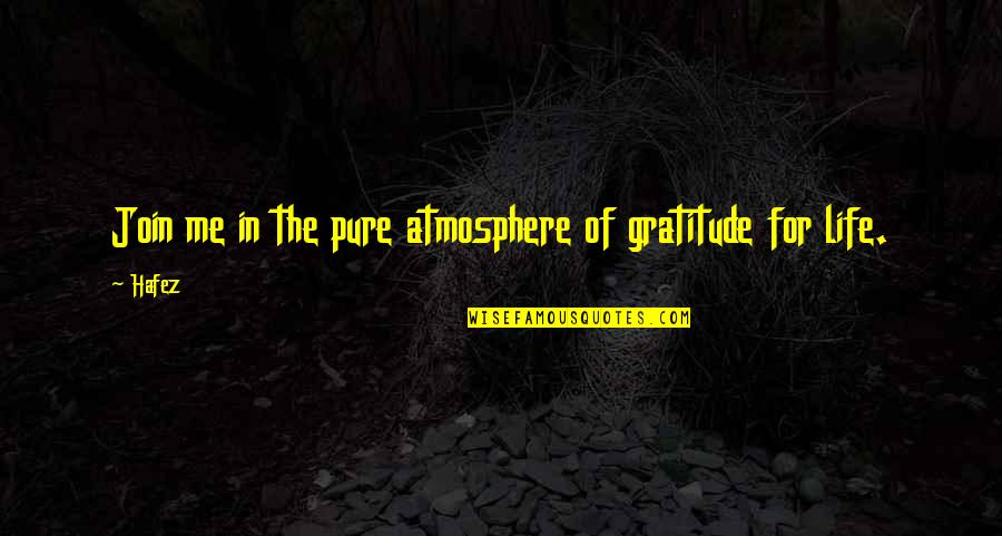 Pure Life Quotes By Hafez: Join me in the pure atmosphere of gratitude
