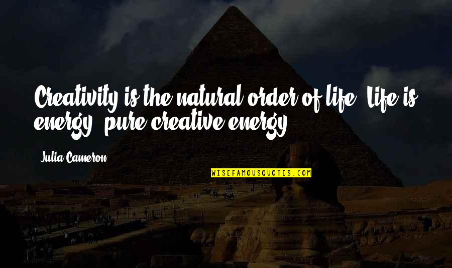 Pure Life Quotes By Julia Cameron: Creativity is the natural order of life. Life