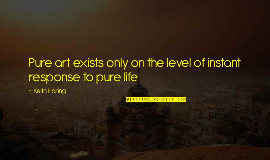 Pure Life Quotes By Keith Haring: Pure art exists only on the level of