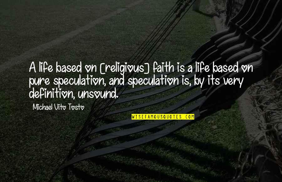 Pure Life Quotes By Michael Vito Tosto: A life based on [religious] faith is a