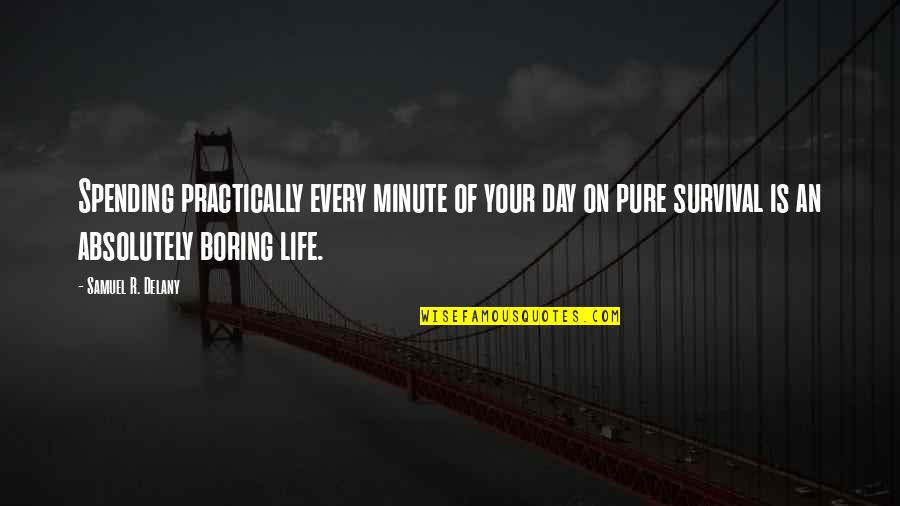 Pure Life Quotes By Samuel R. Delany: Spending practically every minute of your day on