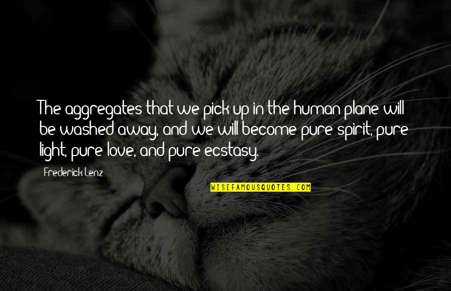 Pure Light Quotes By Frederick Lenz: The aggregates that we pick up in the Pure Light Quotes By Frederick Lenz: The aggregates that we pick up in the