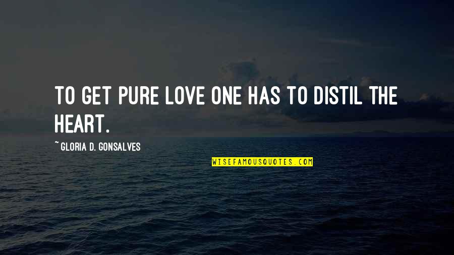 Pure Love Quotes By Gloria D. Gonsalves: To get pure love one has to distil