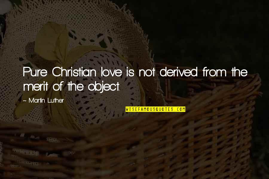 Pure Love Quotes By Martin Luther: Pure Christian love is not derived from the