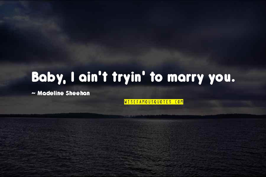Pure Michigan Commercial Quotes By Madeline Sheehan: Baby, I ain't tryin' to marry you.
