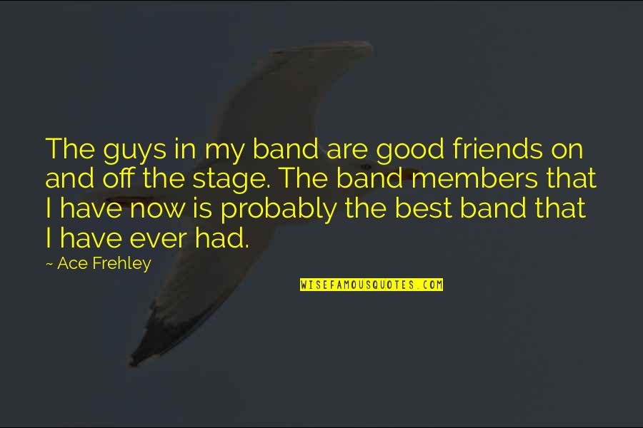Pure Nourishment Quotes By Ace Frehley: The guys in my band are good friends